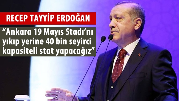 Erdoğan: "19 Mayıs'ın yerine 40 bin kişilik stadyum"