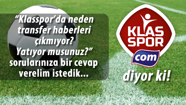 Klasspor diyor ki! Biz transfer yapmıyoruz. Yapılanı yazıyoruz...