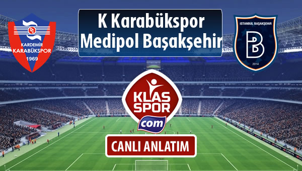 K Karabükspor - Medipol Başakşehir sahaya hangi kadro ile çıkıyor?