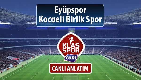 Eyüpspor - Kocaeli Birlik Spor sahaya hangi kadro ile çıkıyor?