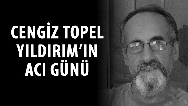 Cengiz Topel Yıldırım'ın acı günü