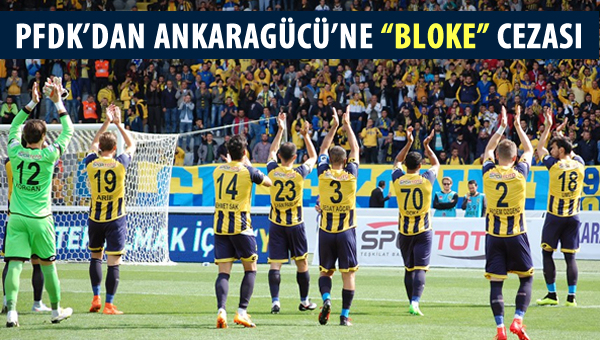 PFDK'dan Ankaragücü taraftarlarına "Bloke" cezası