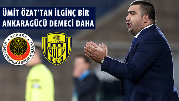 Ümit Özat'tan ilginç bir Ankaragücü açıklaması daha