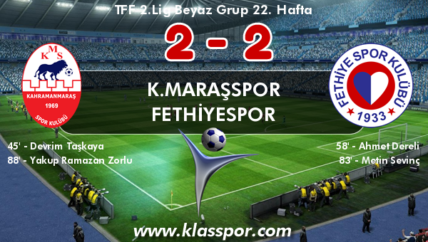 K.Maraşspor 2 - Fethiyespor 2