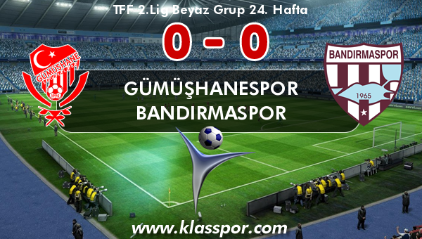 Gümüşhanespor 0 - Bandırmaspor 0