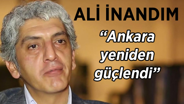 Ali İnandım "Ankara yeniden güçlendi"