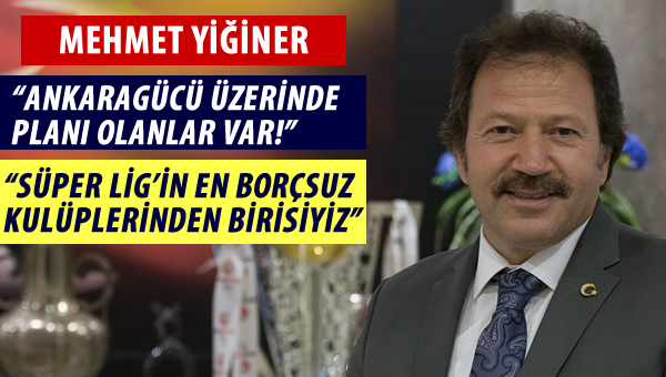 Mehmet Yiğiner: "Kulübün toplam borcu, en fazla 110 milyon TL'dir"