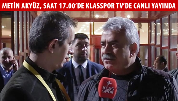 Metin Akyüz, Klasspor TV'de saat 17.00'de canlı yayında