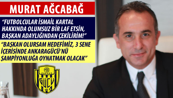 Murat Ağcabağ: "Başkan olursam 3 sene içerisinde şampiyonluğa oynarız"