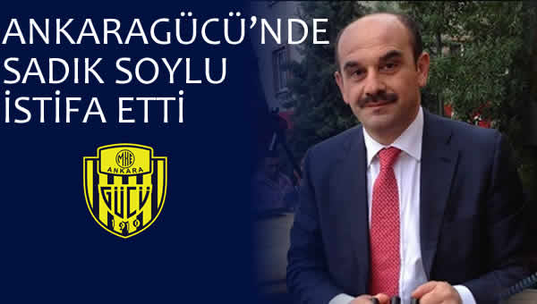 Ankaragücü'nde Sadık Soylu istifa etti!