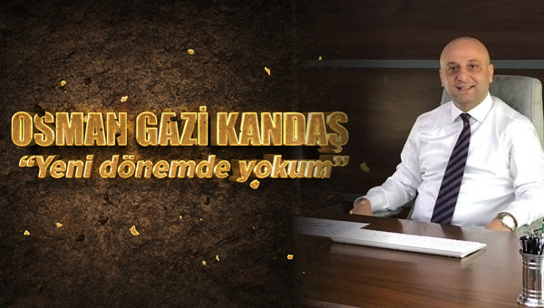 Osman Gazi Kandaş "Yeni dönemde yokum" dedi...