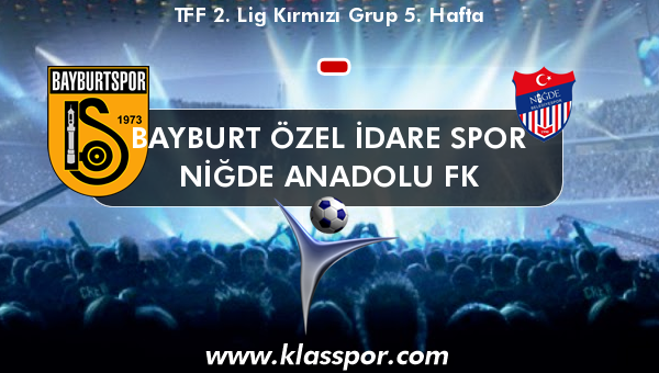 Bayburt Özel İdare Spor  - Niğde Anadolu FK 
