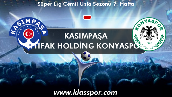 Kasımpaşa  - İttifak Holding Konyaspor 
