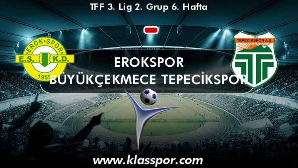 Erokspor  - Büyükçekmece Tepecikspor 