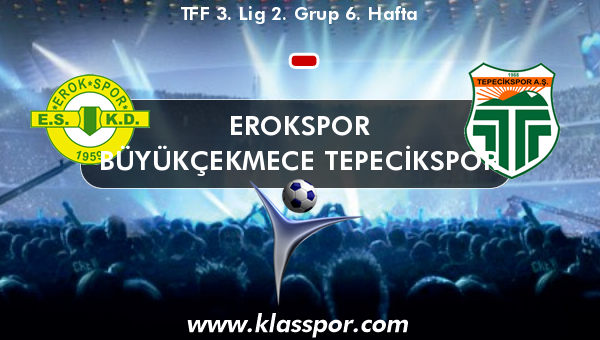 Erokspor  - Büyükçekmece Tepecikspor 