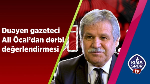 Duayen gazeteci Ali Öcal'dan derbi değerlendirmesi