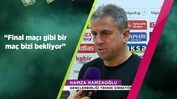 Hamza Hamzaoğlu: Final maçı gibi bir maç bizi bekliyor