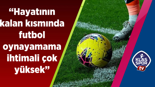 Ateş Kara: Hayatının kalan kısmında futbol oynayamama ihtimali çok yüksek