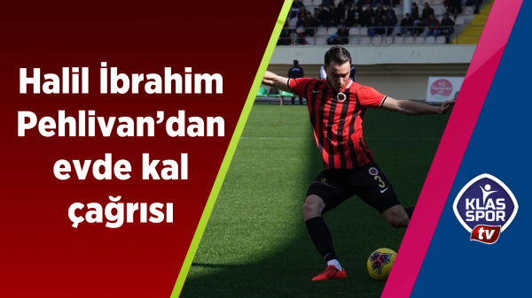 Halil İbrahim Pehlivan'dan evde kal çağrısı