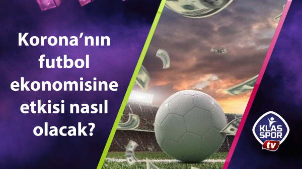 Korona'nın futbol ekonomisine etkisi nasıl olacak?