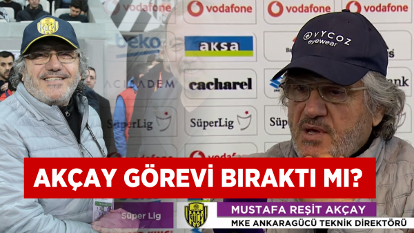 Mustafa Reşit Akçay görevi bıraktı mı?