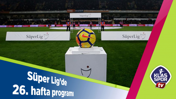 SÜPER LİG'DE 26. HAFTA PROGRAMI