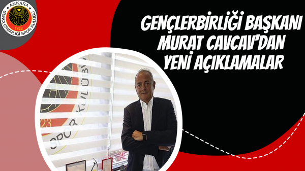 Gençlerbirliği Başkanı Murat Cavcav'dan Yeni Açıklamalar