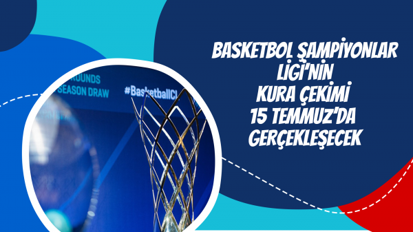 Basketbol Şampiyonlar Ligi’nin Kura Çekimi 15 Temmuz’da Gerçekleşecek