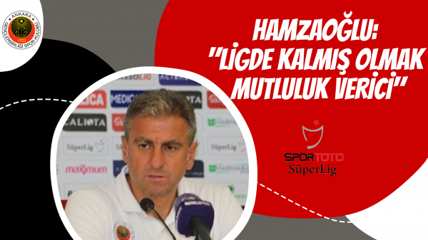 Hamzaoğlu: "Ligde kalmış olmak mutluluk verici"