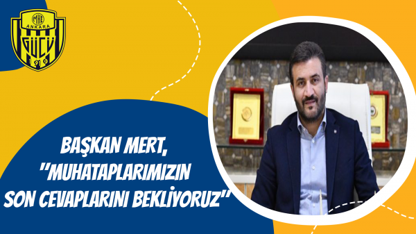 Başkan Mert, "Muhataplarımızın son cevaplarını bekliyoruz"