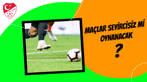 Maçlar seyircisiz mi oynanacak?