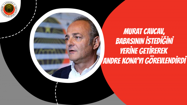 Murat Cavcav, babasının istediğini yerine getirerek Andre Kona'yı görevlendirdi
