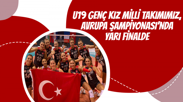 U19 Genç Kız Milli Takımımız, Avrupa Şampiyonası’nda Yarı Finalde