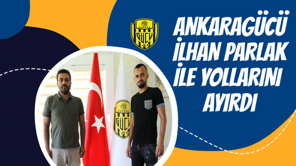 Ankaragücü İlhan Parlak ile yollarını ayırdı