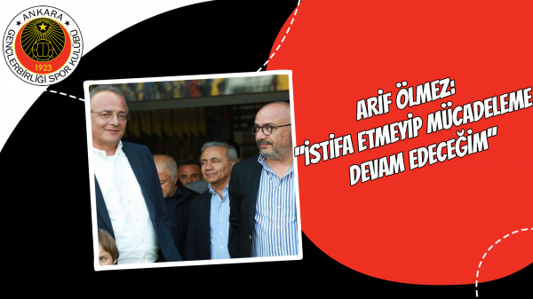 Arif Ölmez: ''İstifa etmeyip mücadeleme devam edeceğim''