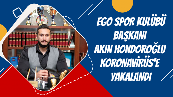 EGO Spor Kulübü Başkanı Akın Hondoroğlu Koronavirüs'e yakalandı