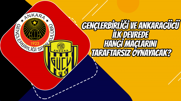 Gençlerbirliği ve Ankaragücü ilk devrede hangi maçlarını taraftarsız oynayacak?