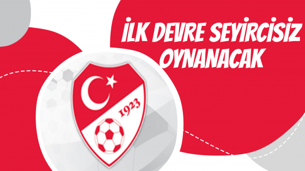 İlk devre seyircisiz oynanacak