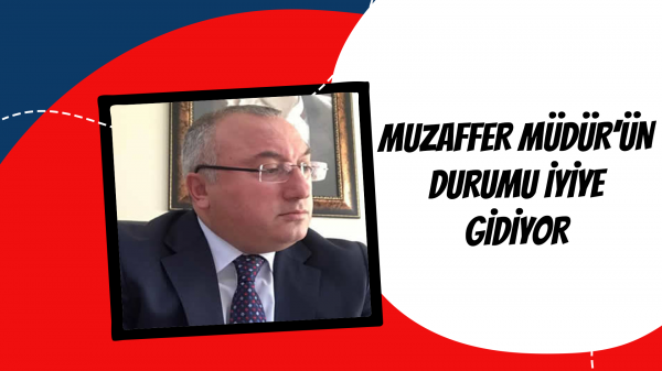 Muzaffer Müdür'ün durumu iyiye gidiyor