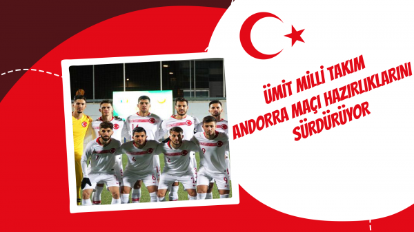  Ümit Milli Takım Andorra maçı hazırlıklarını sürdürüyor