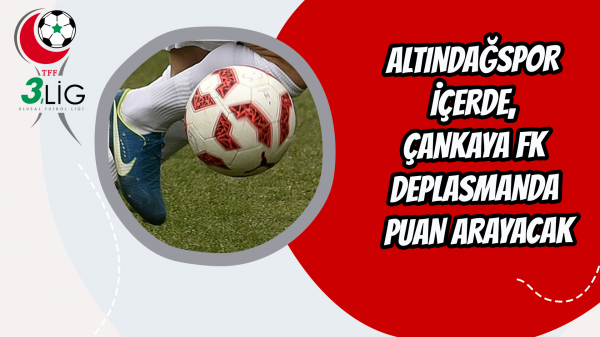 Altındağspor içerde, Çankaya FK deplasmanda puan arayacak