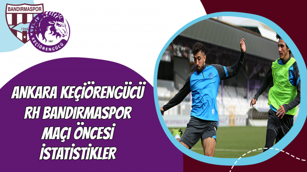 Ankara Keçiörengücü - RH Bandırmaspor maçı öncesi istatistikler