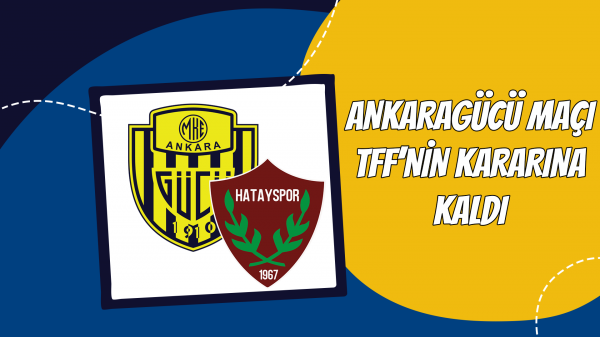 Ankaragücü maçı TFF'nin kararına kaldı