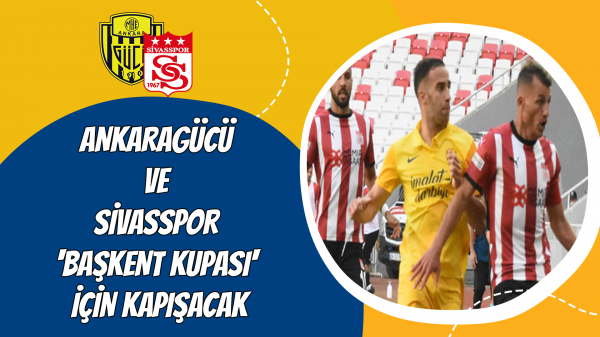Ankaragücü ve Sivasspor 'Başkent Kupası' için kapışacak