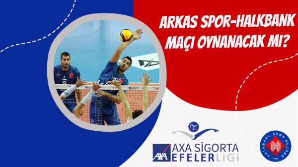  Arkas Spor-Halkbank maçı oynanacak mı?