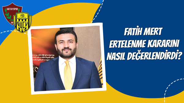 Fatih Mert ertelenme kararını nasıl değerlendirdi?