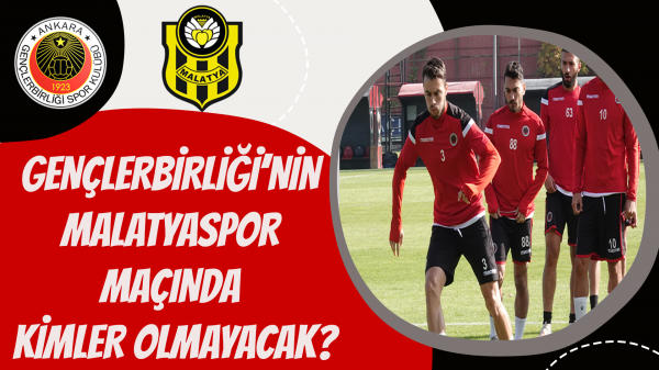 Gençlerbirliği’nin Malatyaspor maçında kimler olmayacak?