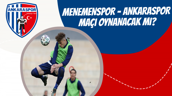 Menemenspor – Ankaraspor maçı oynanacak mı?
