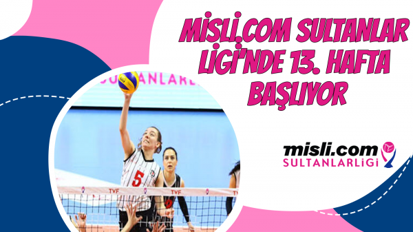 Misli.com Sultanlar Ligi’nde 13. Hafta Başlıyor