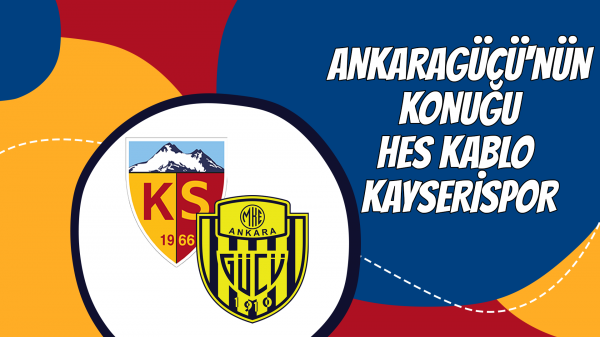 MKE Ankaragücü'nün konuğu Hes Kablo Kayserispor